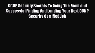 Read CCNP Security Secrets To Acing The Exam and Successful Finding And Landing Your Next CCNP