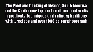 Read Books The Food and Cooking of Mexico South America and the Caribbean: Explore the vibrant