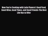 Read Books Now You're Cooking with Latin Flavors!: Good Food Good Wine Good Times and Good