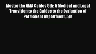 Read Master the AMA Guides 5th: A Medical and Legal Transition to the Guides to the Evaluation