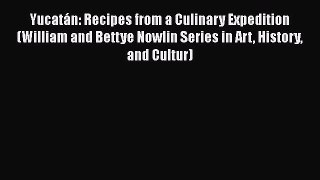 Read Books YucatÃ¡n: Recipes from a Culinary Expedition (William and Bettye Nowlin Series in
