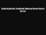 Download Books Death by Burrito Cookbook: Mexican Street Food to Die For Ebook PDF