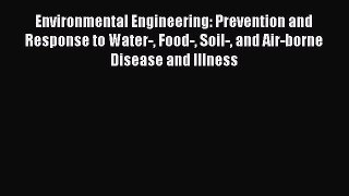 Read Environmental Engineering: Prevention and Response to Water- Food- Soil- and Air-borne