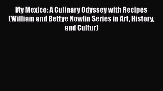 Read Books My Mexico: A Culinary Odyssey with Recipes (William and Bettye Nowlin Series in