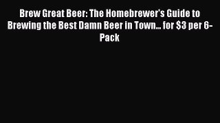 Read Brew Great Beer: The Homebrewer's Guide to Brewing the Best Damn Beer in Town... for $3