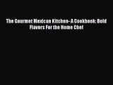 Read Books The Gourmet Mexican Kitchen- A Cookbook: Bold Flavors For the Home Chef E-Book Free