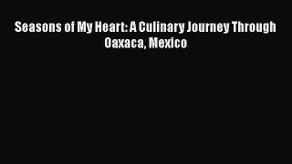 Read Books Seasons of My Heart: A Culinary Journey Through Oaxaca Mexico E-Book Free
