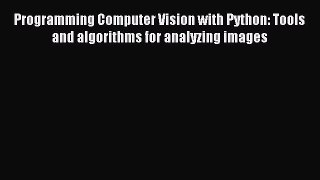Read Programming Computer Vision with Python: Tools and algorithms for analyzing images PDF