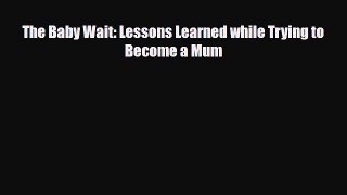 Download The Baby Wait: Lessons Learned while Trying to Become a Mum Free Books