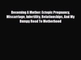 Download Becoming A Mother: Ectopic Pregnancy Miscarriage Infertility Relationships And My