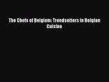 Read Books The Chefs of Belgium: Trendsetters in Belgian Cuisine PDF Free