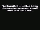 Read Books Primal Blueprint Quick and Easy Meals: Delicious Primal-approved meals you can make