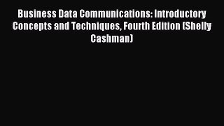 Download Business Data Communications: Introductory Concepts and Techniques Fourth Edition