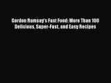 Download Books Gordon Ramsay's Fast Food: More Than 100 Delicious Super-Fast and Easy Recipes