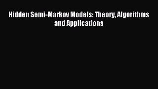 Download Hidden Semi-Markov Models: Theory Algorithms and Applications PDF Online