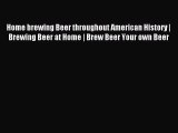 Read Home brewing Beer throughout American History | Brewing Beer at Home | Brew Beer Your