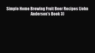 Download Simple Home Brewing Fruit Beer Recipes (John Anderson's Book 3) PDF Online