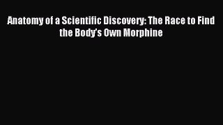 [Download] Anatomy of a Scientific Discovery: The Race to Find the Body's Own Morphine PDF