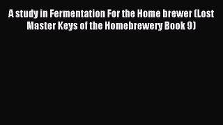 Read A study in Fermentation For the Home brewer (Lost Master Keys of the Homebrewery Book