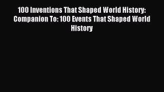Read 100 Inventions That Shaped World History: Companion To: 100 Events That Shaped World History