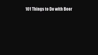 Download 101 Things to Do with Beer PDF Free