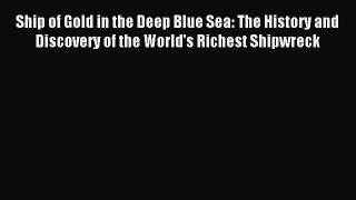 [Download] Ship of Gold in the Deep Blue Sea: The History and Discovery of the World's Richest