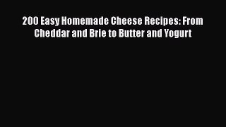 Read Books 200 Easy Homemade Cheese Recipes: From Cheddar and Brie to Butter and Yogurt ebook