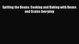 Read Books Spilling the Beans: Cooking and Baking with Beans and Grains Everyday ebook textbooks