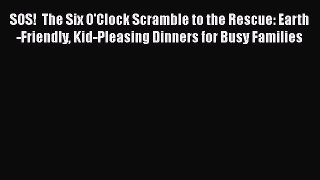 Read Books SOS!  The Six O'Clock Scramble to the Rescue: Earth-Friendly Kid-Pleasing Dinners
