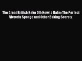 Download Books The Great British Bake Off: How to Bake: The Perfect Victoria Sponge and Other