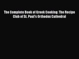 Read Books The Complete Book of Greek Cooking: The Recipe Club of St. Paul's Orthodox Cathedral