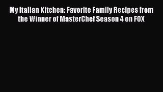 Read Books My Italian Kitchen: Favorite Family Recipes from the Winner of MasterChef Season
