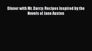 Read Books Dinner with Mr. Darcy: Recipes Inspired by the Novels of Jane Austen PDF Online