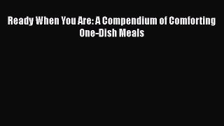 Read Books Ready When You Are: A Compendium of Comforting One-Dish Meals ebook textbooks