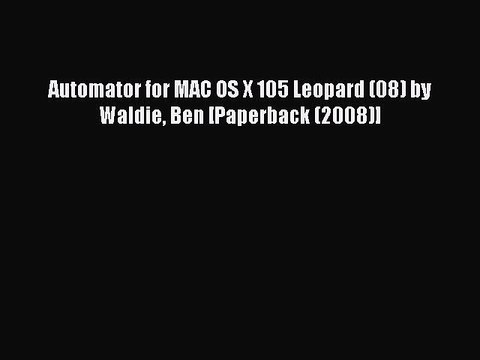 Download Automator for MAC OS X 105 Leopard (08) by Waldie Ben [Paperback (2008)] Ebook Free