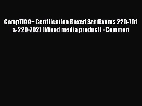 Read CompTIA A+ Certification Boxed Set (Exams 220-701 & 220-702) (Mixed media product) - Common