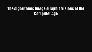 Download The Algorithmic Image: Graphic Visions of the Computer Age PDF Free