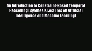 Read An Introduction to Constraint-Based Temporal Reasoning (Synthesis Lectures on Artificial