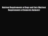 [Download] Nutrient Requirements of Dogs and Cats (Nutrient Requirements of Domestic Animals)