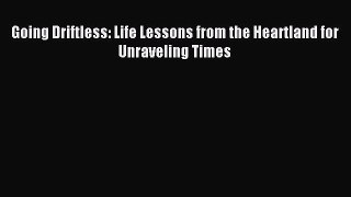 [Download] Going Driftless: Life Lessons from the Heartland for Unraveling Times Ebook Online