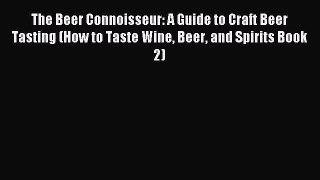 Read The Beer Connoisseur: A Guide to Craft Beer Tasting (How to Taste Wine Beer and Spirits