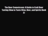 Read The Beer Connoisseur: A Guide to Craft Beer Tasting (How to Taste Wine Beer and Spirits