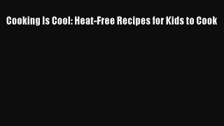 Read Books Cooking Is Cool: Heat-Free Recipes for Kids to Cook E-Book Free