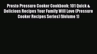 Read Books Presto Pressure Cooker Cookbook: 101 Quick & Delicious Recipes Your Family Will