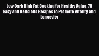Download Books Low Carb High Fat Cooking for Healthy Aging: 70 Easy and Delicious Recipes to