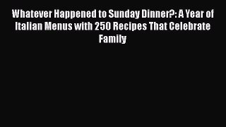 Read Books Whatever Happened to Sunday Dinner?: A Year of Italian Menus with 250 Recipes That