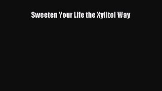 Download Books Sweeten Your Life the Xylitol Way PDF Free
