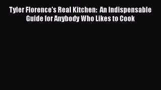 Read Books Tyler Florence's Real Kitchen:  An Indispensable Guide for Anybody Who Likes to