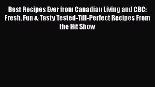 Read Books Best Recipes Ever from Canadian Living and CBC: Fresh Fun & Tasty Tested-Till-Perfect