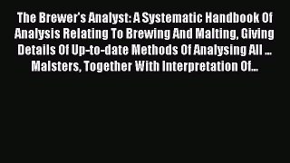 Read The Brewer's Analyst - A Systematic Handbook of Analysis Relating to Brewing and Malting